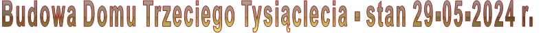 Budowa Domu Trzeciego Tysi�clecia - stan 29-05-2024 r.