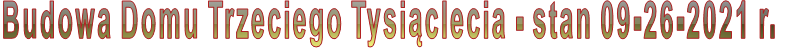 Budowa Domu Trzeciego Tysi�clecia - stan 09-26-2021 r.