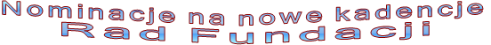 Nominacje na nowe kadencje  Rad Fundacji