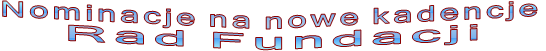 Nominacje na nowe kadencje  Rad Fundacji