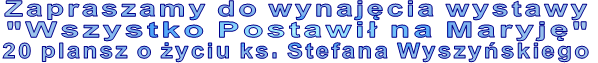 Zapraszamy do wynaj�cia wystawy "Wszystko Postawi� na Maryj�" 20 plansz o �yciu ks. Stefana Wyszy�skiego