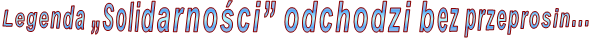 Legenda �Solidarno�ci� odchodzi bez przeprosin...